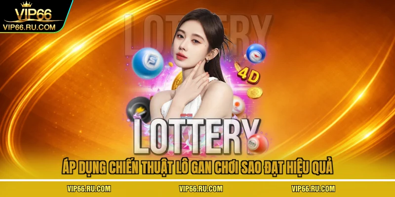 Áp dụng chiến thuật lô gan chơi sao đạt hiệu quả