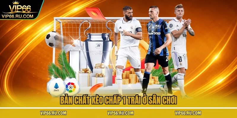 Bản chất kèo chấp 1 trái ở sân chơi