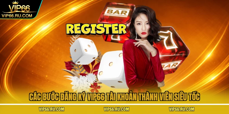 Các bước đăng ký VIP66 tài khoản thành viên siêu tốc