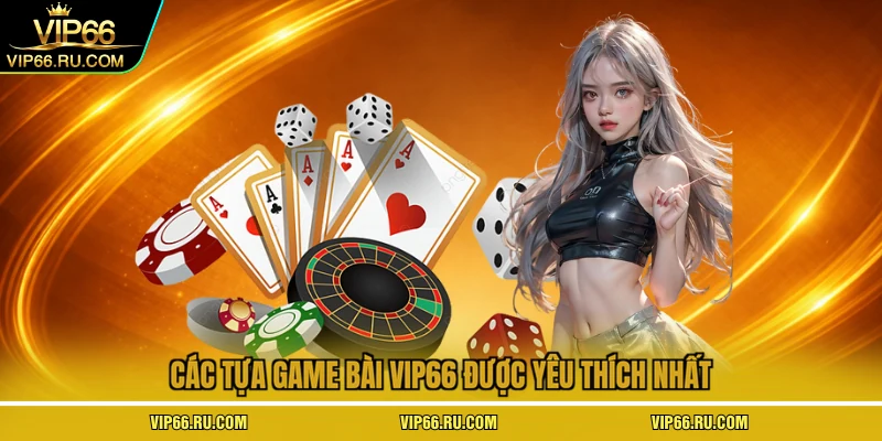 Các tựa game bài VIP66 được yêu thích nhất