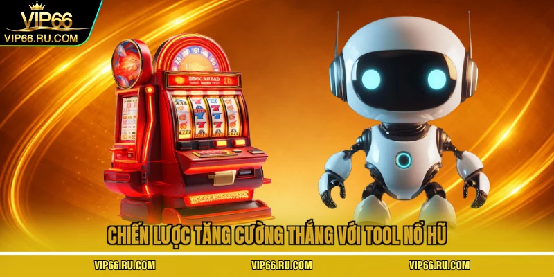 Chiến lược tăng cường thắng với tool nổ hũ