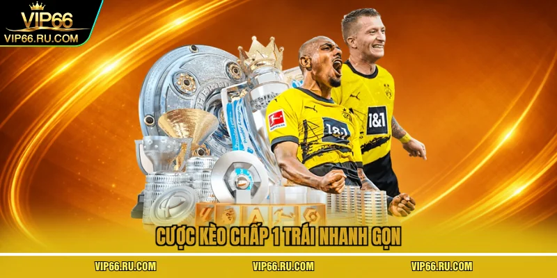 Cược kèo chấp 1 trái nhanh gọn