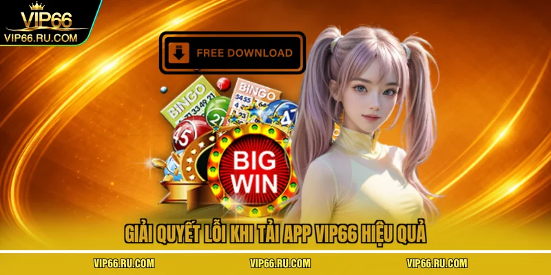 Giải quyết lỗi khi tải app VIP66 hiệu quả
