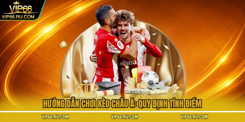 Hướng dẫn chơi kèo châu á: Quy định tính điểm
