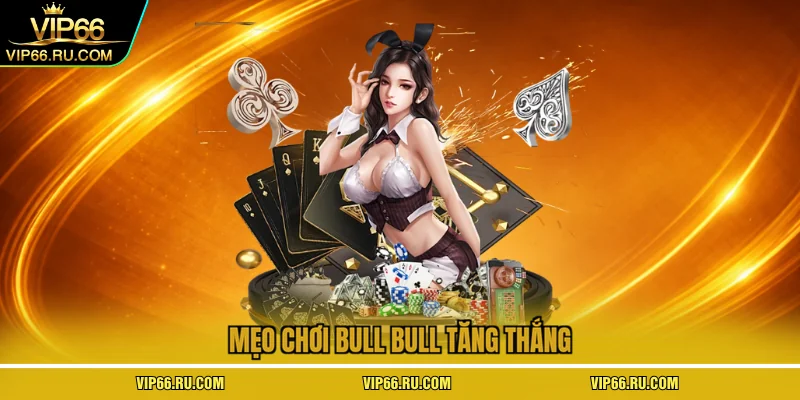 Mẹo chơi Bull Bull tăng thắng