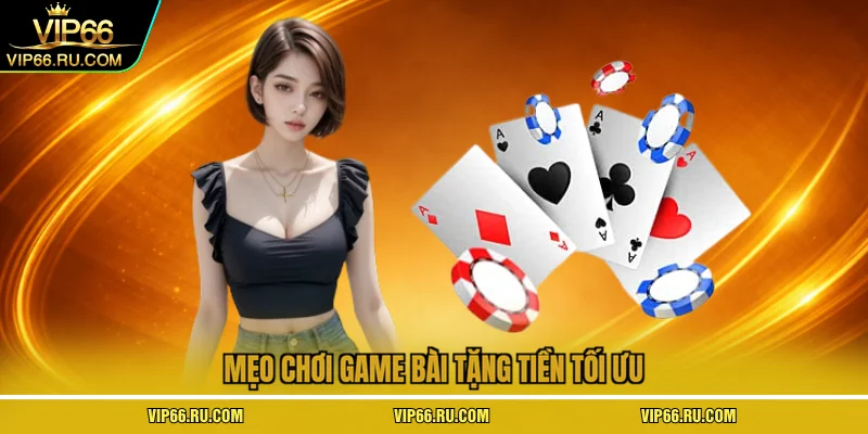 Mẹo chơi game bài tặng tiền tối ưu