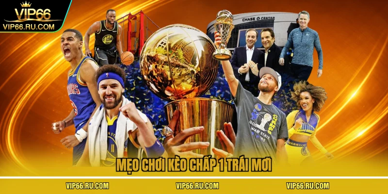 Mẹo chơi kèo chấp 1 trái mới