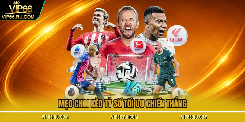 Mẹo chơi kèo tỷ số tối ưu chiến thắng