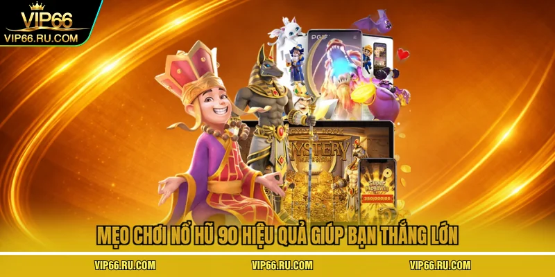 Mẹo chơi nổ hũ 90 hiệu quả giúp bạn thắng lớn