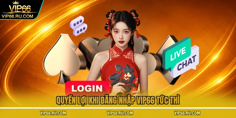 Quyền lợi khi đăng nhập VIP66 tức thì