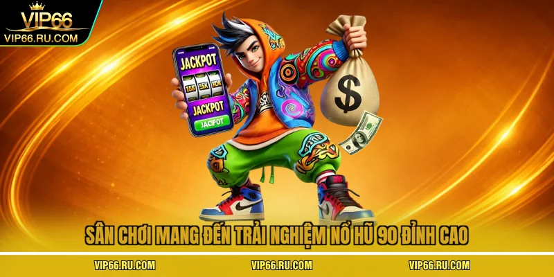 Sân chơi mang đến trải nghiệm nổ hũ 90 đỉnh cao
