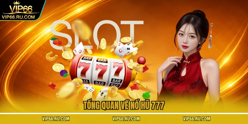 Tổng quan về nổ hũ 777 