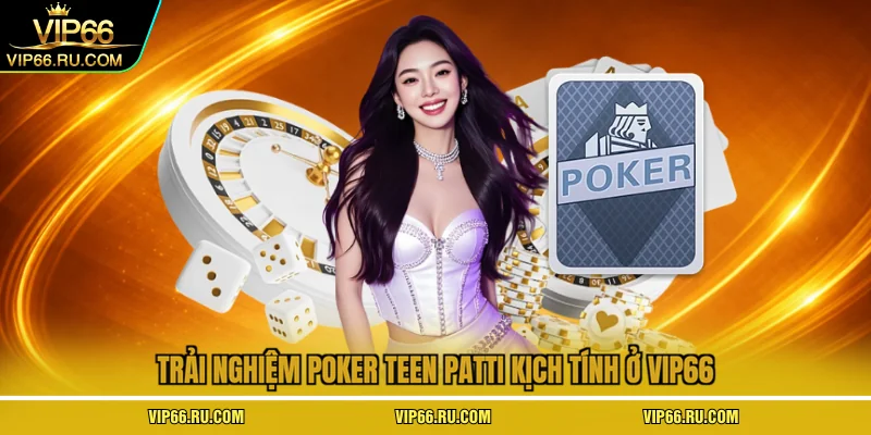 Trải nghiệm poker teen patti kịch tính ở VIP66